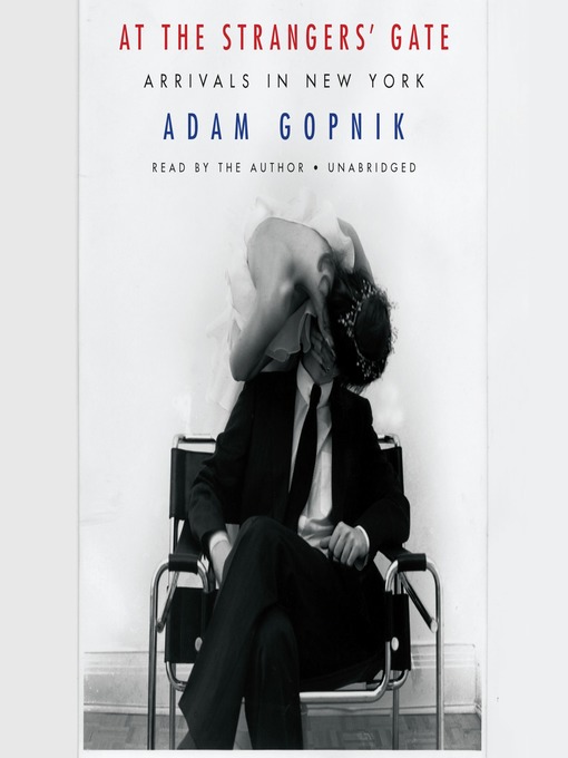 Title details for At the Strangers' Gate by Adam Gopnik - Available